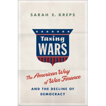 Taxing Wars  The American Way of War Finance and the Decline of Democracy