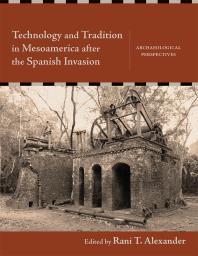 Technology and Tradition in Mesoamerica after the Spanish Invasion  Archaeological Perspectives