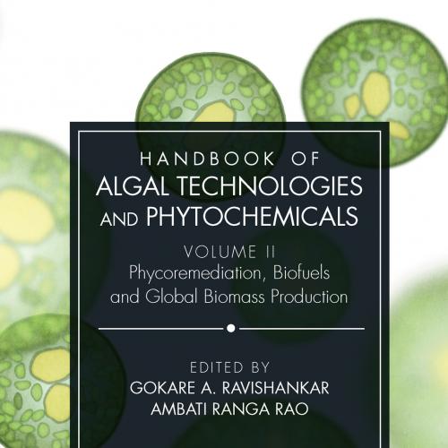 Handbook of Algal Technologies and Phytochemicals VolumeII Phycoremediation biofuels and global biomass production
