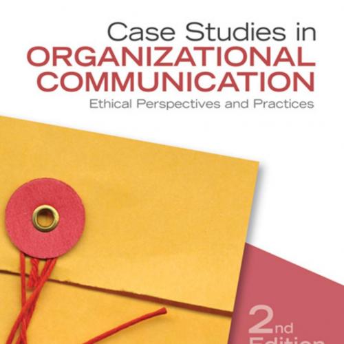 Case Studies in Organizational Communication _ Ethical Perspectives and Practices (2nd Edition)-May, Steve K.(Editor)