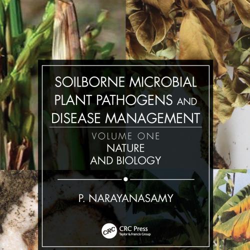Soilborne Microbial Plant Pathogens and Disease Management, Volume One Nature and Biology