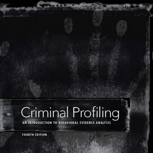 Criminal Profiling, Fourth Edition An Introduction to Behavioral Evidence Analysis
