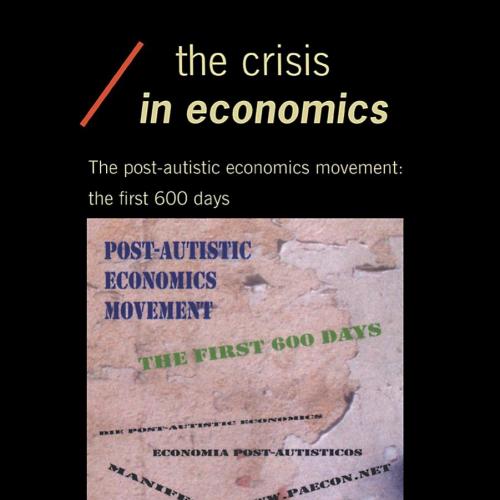 Crisis in Economics_ The Post-Autistic Economics Movement_ The First 600 Days, The