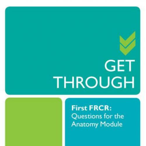 Get Through First FRCR-Questions for the Anatomy Module