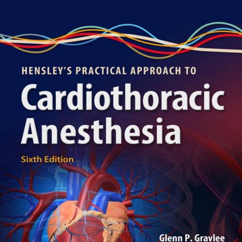 Hensley’s Practical Approach to Cardiothoracic Anesthesia 6th by Glenn P. Gravlee MD - Glenn P. Gravlee