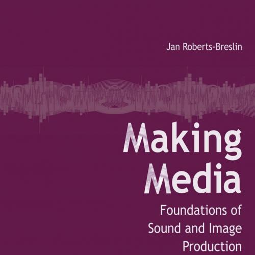 Making Media Foundations of Sound and Image Production 3rd - Jan Roberts-Breslin