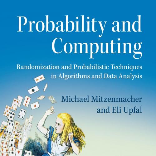 Probability and Computing_ Randomization and Probabilistic Techniques in Algorithms and Data Analysis 2th - Mitzenmacher, Michael; Upfal, Eli;