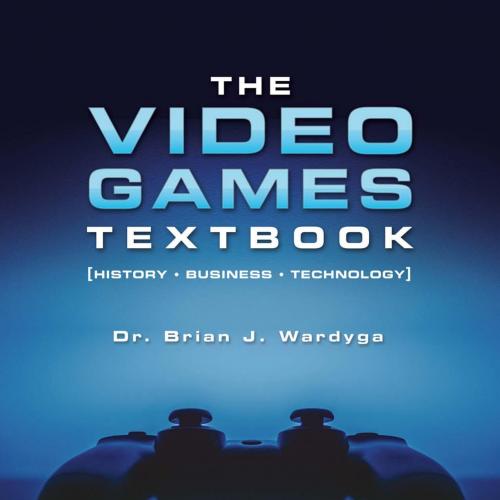 Video Games Textbook_ History _ Business _ Technology, The
