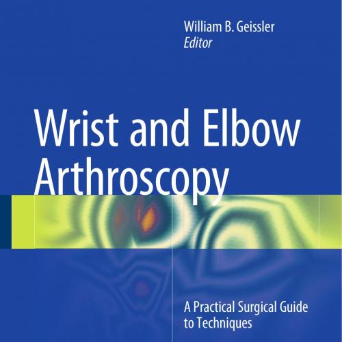 Wrist and Elbow Arthroscopy A Practical Surgical Guide to Techniques 2nd Edition