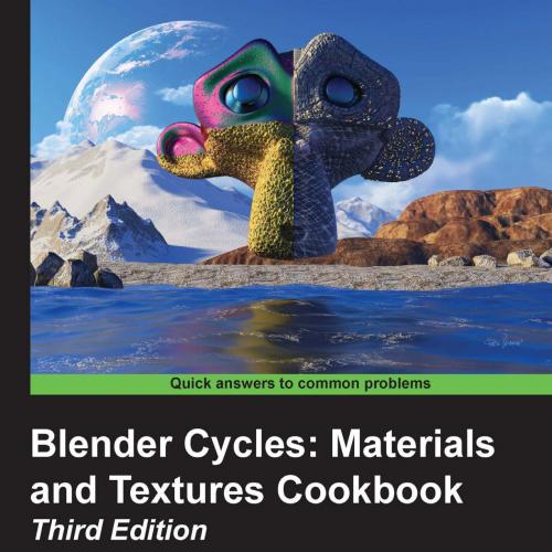 Blender Cycles Materials and Textures Cookbook, Third Edition