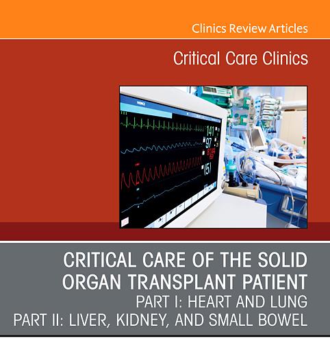 Critical Care of the Solid Organ Transplant Patient Part I Heart and Lung Part II Liver, Kidney, and Small Bowel