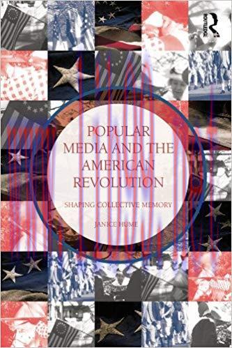 Popular Media and the American Revolution: Shaping Collective Memory 1st Edition,