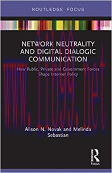 Network Neutrality and Digital Dialogic Communication: How Public, Private and Government Forces Shape Internet Policy (Routledge Studies in Media Law and Policy) 1st Edition,