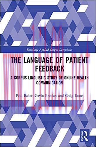 The Language of Patient Feedback: A Corpus Linguistic Study of Online Health Communication (Routledge Applied Corpus Linguistics) 1st Edition,