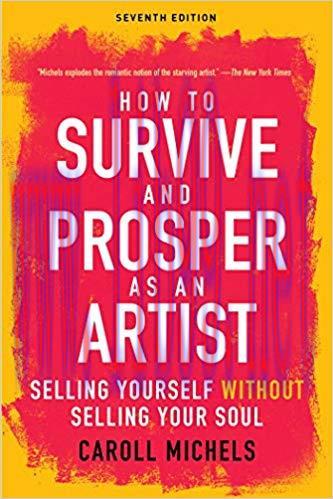 How to Survive and Prosper as an Artist: Selling Yourself without Selling Your Soul (Seventh Edition) 7th Edition,