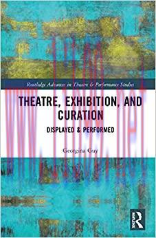 (PDF)Theatre, Exhibition, and Curation: Displayed & Performed (Routledge Advances in Theatre & Performance Studies Book 46)
