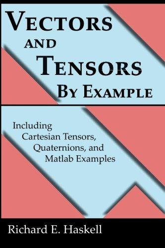Vectors and Tensors By Example: Including Cartesian Tensors, Quaternions, and Matlab Examples
