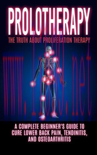 [AME]Prolotherapy: The Truth About Proliferation Therapy: A Complete Beginner’s Guide to Cure Lower Back Pain, Tendinitis, And Osteoarthritis (EPUB)