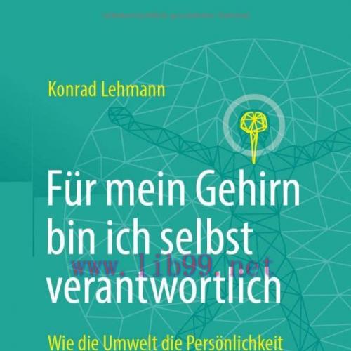 [AME]Für mein Gehirn bin ich selbst verantwortlich: Wie die Umwelt die Persönlichkeit formt – von der Zeugung bis zum Tod. (German Edition) (Original PDF)