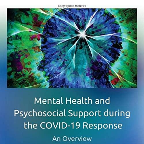 Mental Health and Psychosocial Support during the COVID-19 Response An Overview 1st Edition