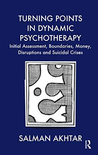 Turning Points in Dynamic Psychotherapy: Initial Assessment, Boundaries, Money, Disruptions and Suicidal Crises 1st Edition