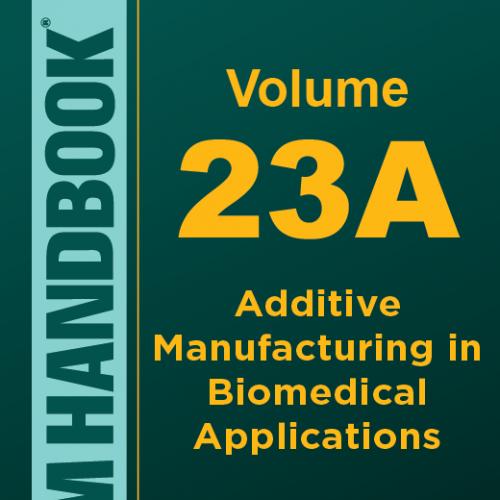 （2023New！）ASM Handbook, Volume 23A: Additive Manufacturing in Biomedical Applications