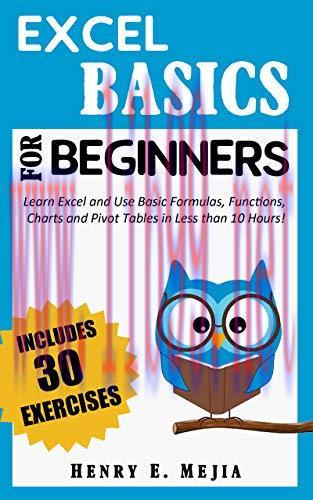 [FOX-Ebook]EXCEL BASICS FOR BEGINNERS: Learn Excel and Use Basic Formulas, Functions, Charts and Pivot Tables in Less Than 10 Hours!