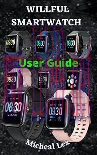 [FOX-Ebook]Willful Smartwatch User Guide: A Complete Instructional Manual On How To Set Up Your Willful Smartwatch, With Tips & Tricks