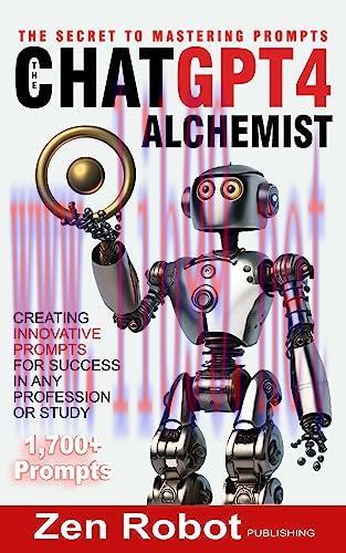 [FOX-Ebook]The ChatGPT-4 Alchemist: The Secret to Mastering Prompts: Creating Innovative Prompts for Success in Any Profession or Study