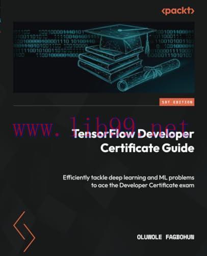 [FOX-Ebook]TensorFlow Developer Certificate Guide: Efficiently tackle deep learning and ML problems to ace the Developer Certificate exam