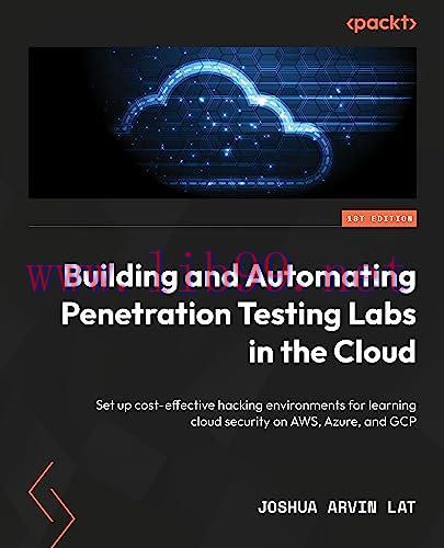 [FOX-Ebook]Building and Automating Penetration Testing Labs in the Cloud: Set up cost-effective hacking environments for learning cloud security on AWS, Azure, and GCP