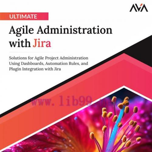 [FOX-Ebook]Ultimate Agile Administration with Jira: Solutions for Agile Project Administration Using Dashboards, Automation Rules, and Plugin Integration with Jira