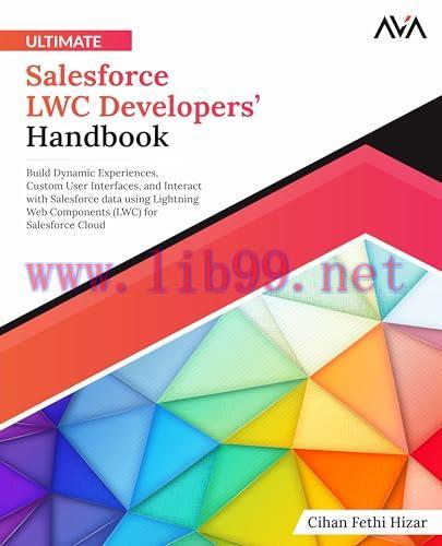 [FOX-Ebook]Ultimate Salesforce LWC Developers’ Handbook: Build Dynamic Experiences, Custom User Interfaces, and Interact with Salesforce data using Lightning Web Components (LWC) for Salesforce Cloud