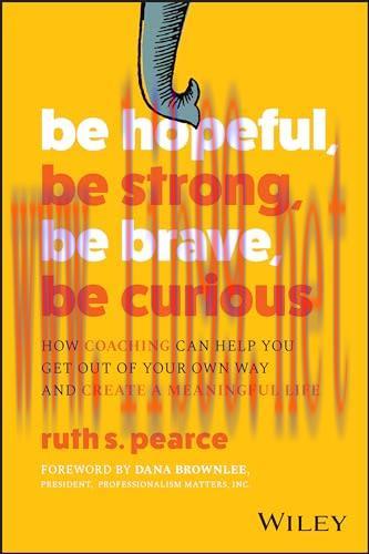 [FOX-Ebook]Be Hopeful, Be Strong, Be Brave, Be Curious: How Coaching Can Help You Get Out of Your Own Way and Create A Meaningful Life
