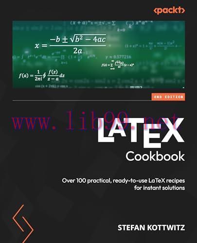 [FOX-Ebook]LaTeX Cookbook - Second Edition: Over 100 practical, ready-to-use LaTeX recipes for instant solutions