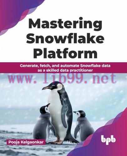 [FOX-Ebook]Mastering Snowflake Platform: Generate, fetch, and automate Snowflake data as a skilled data practitioner (English Edition)