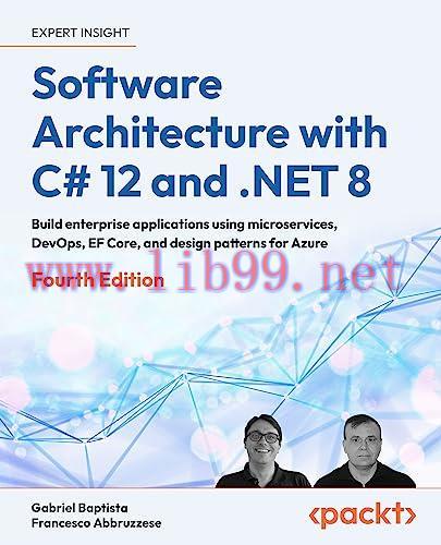 [FOX-Ebook]Software Architecture with C# 12 and .NET 8, 4th Edition: Build enterprise applications using microservices, DevOps, EF Core, and design patterns for Azure