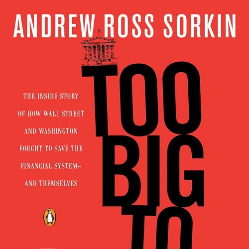 Too Big to Fail The Inside Story of How Wall Street and Washington Fought to Save the Financial System--and Themselves