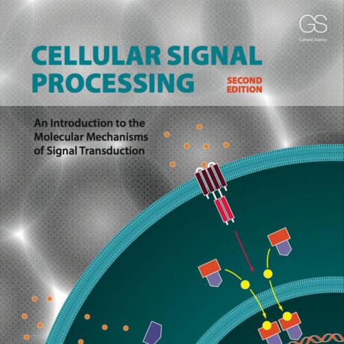 Cellular Signal Processing_ An Introduction to the Molecular Mechanisms of Signal Transduction, 2e
