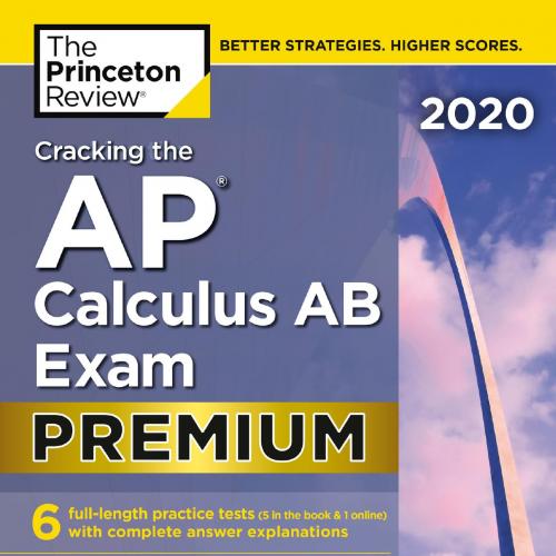 Cracking the AP Calculus AB Exam 2020, Premium Edition 6 Practice Tests _ Complete Content Review - The Princeton Review