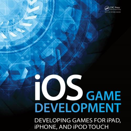 CRC Press iOS Game Development Developing Games for iPad iPhone and iPod Touch 1138427748