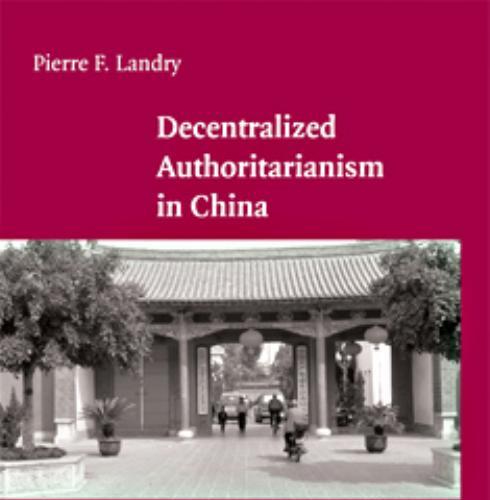 Decentralized Authoritarianism in China_ The Communist Party's Control of Local Elites in the Post-Mao Era - PIERRE F. LANDRY