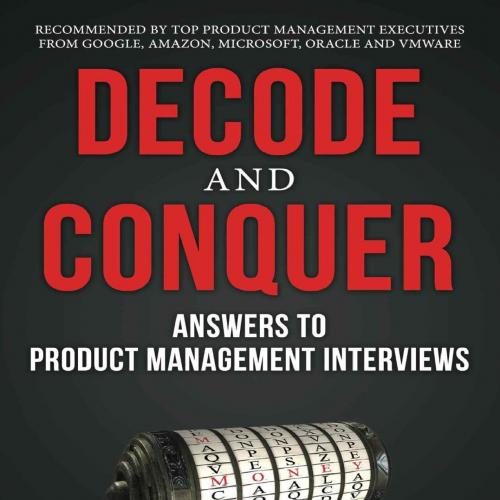 Decode and Conquer Answers to Product Management Interviews by Lewis C. Lin