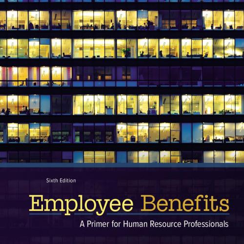 Employee Benefits A Primer for Human Resource Professionals 6th Edition