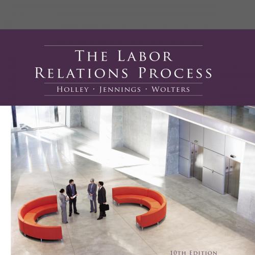 Labor Relations Process 10th Edition by William H.Holle, The