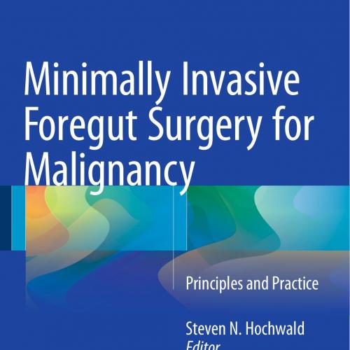 Minimally Invasive Foregut Surgery for Malignancy Principles and Practice - Wei Zhi