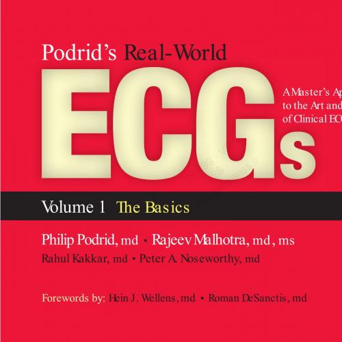 Podrid’s Real-World ECGs A Master’s Approach to the Art and Practice of Clinical ECG Interpretation. Volume 1 The Basics