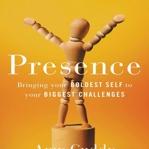 Presence Bringing Your Boldest Self to Your Biggest Challenges - Cuddy, Amy