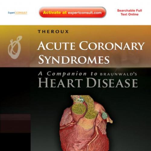 Acute Coronary Syndromes_ A Companion to Braunwald’s Heart Disease_ Expert Consult, Second Edition