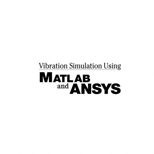 Vibration Simulation Using MATLAB and ANSYS